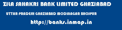 ZILA SAHAKRI BANK LIMITED GHAZIABAD  UTTAR PRADESH GHAZIABAD MODINAGAR BHOJPUR  banks information 